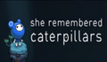 SHE REMEMBERED CATERPILLARS - PC - STEAM - MULTILANGUAGE - WORLDWIDE