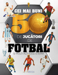 CEI MAI BUNI 50 DE JUCATORI DE FOTBAL - GIRASOL (978-606-024-466-0)
