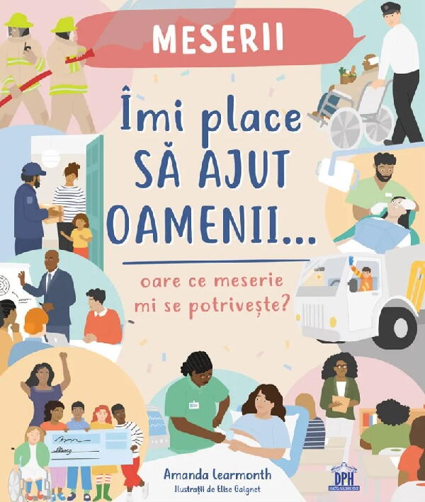 IMI PLACE SA AJUT OAMENII: OARE CE MESERIE MI SE POTRIVESTE? - DPH (978-606-048-529-2)