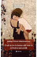 O SA TE TIN IN BRATE CAT VREI TU SI INCA O SECUNDA - UNIVERS (9786068631981) - Libelula Vesela - Carti
