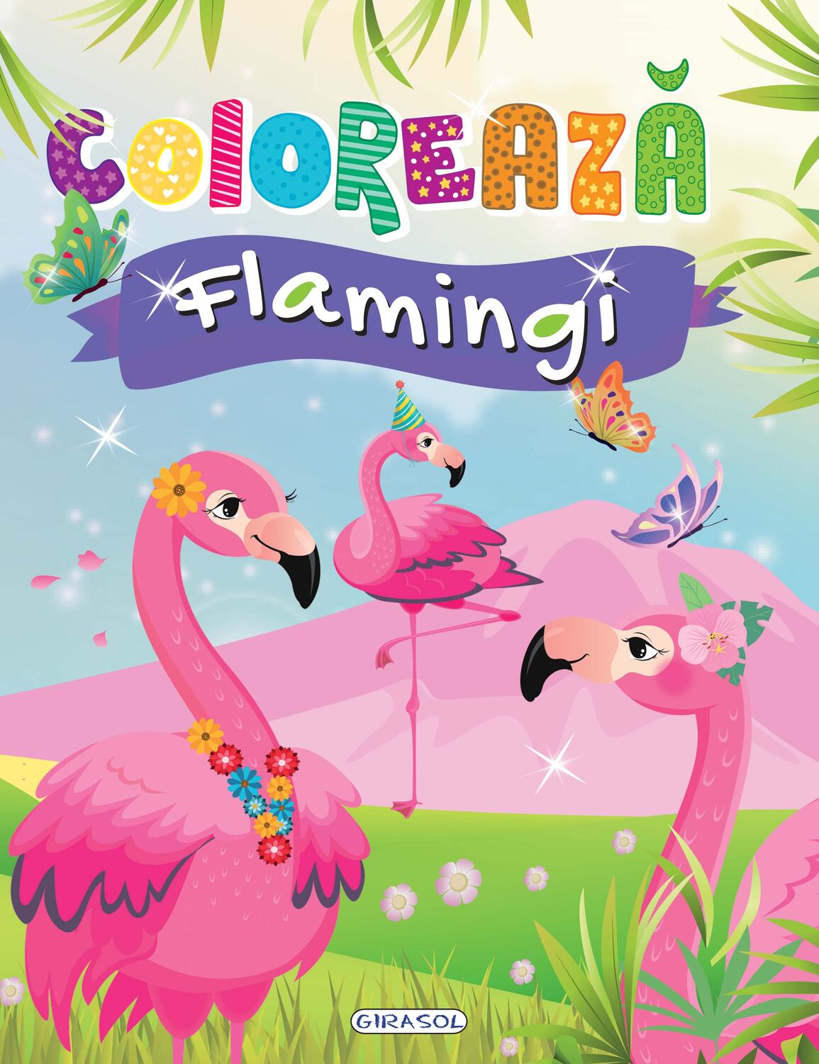 COLOREAZA - FLAMINGI - GIRASOL (978-606-024-201-7) - Libelula Vesela - Carti