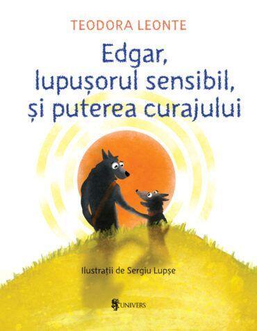 EDGAR, LUPUSORUL SENSIBIL SI PUTEREA CURAJULUI - UNIVERS (9789733411994) - Libelula Vesela - Carti